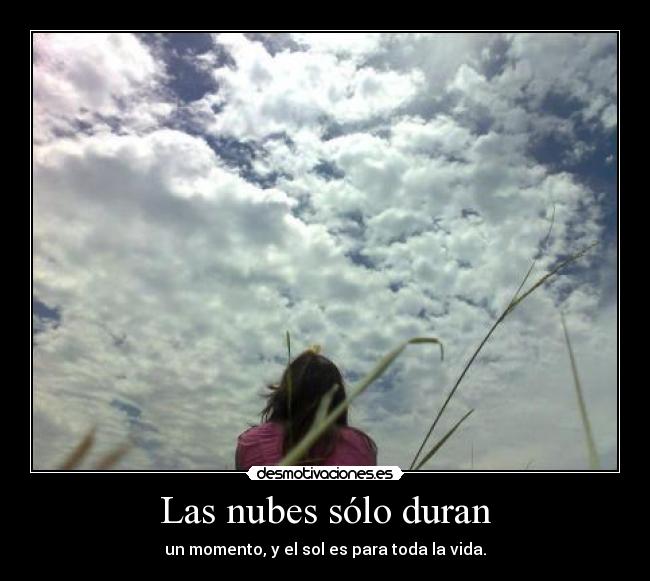 Las nubes sólo duran - un momento, y el sol es para toda la vida.