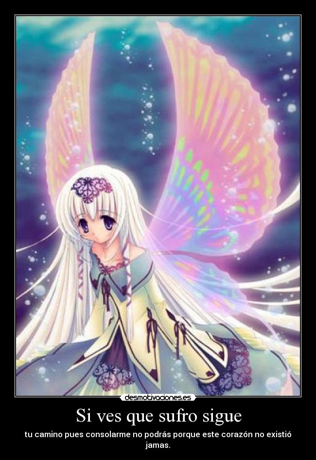 Si ves que sufro sigue - tu camino pues consolarme no podrás porque este corazón no existió jamas.