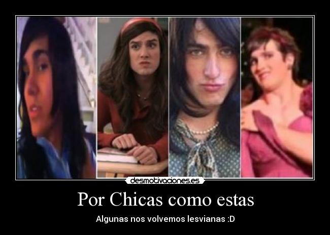 Por Chicas como estas - Algunas nos volvemos lesvianas :D