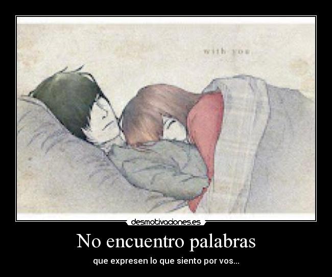 No encuentro palabras - que expresen lo que siento por vos...♥