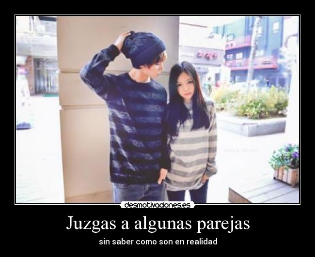Juzgas a algunas parejas - sin saber como son en realidad
