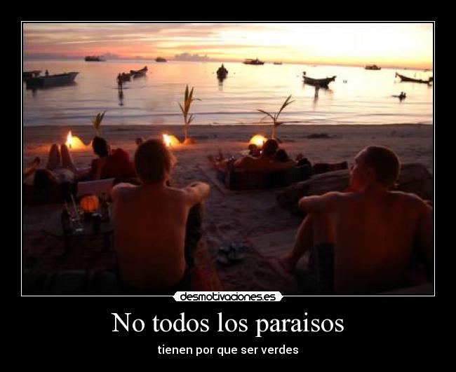 No todos los paraisos - tienen por que ser verdes