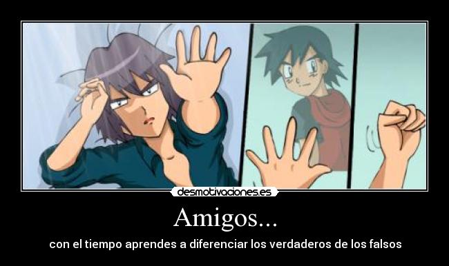 Amigos... - con el tiempo aprendes a diferenciar los verdaderos de los falsos