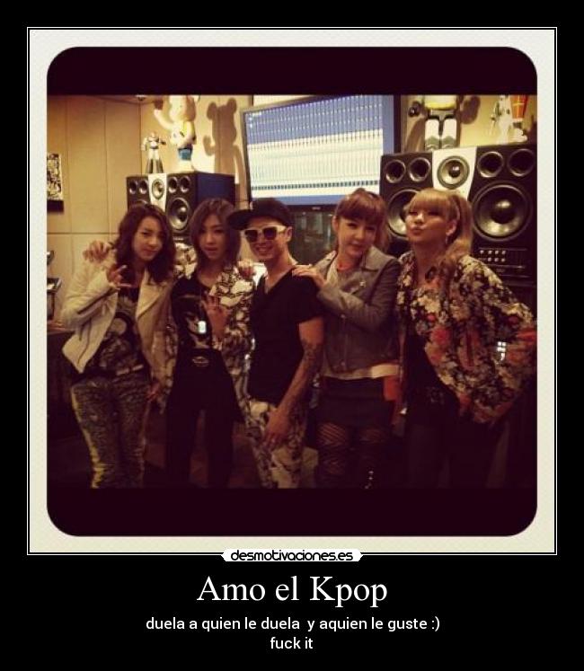 Amo el Kpop - duela a quien le duela y aquien le guste :)
fuck it