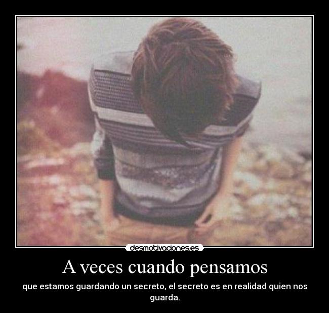 A veces cuando pensamos - que estamos guardando un secreto, el secreto es en realidad quien nos guarda.