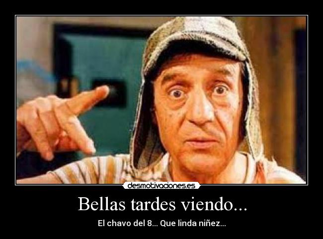 Bellas tardes viendo... - El chavo del 8... Que linda niñez...