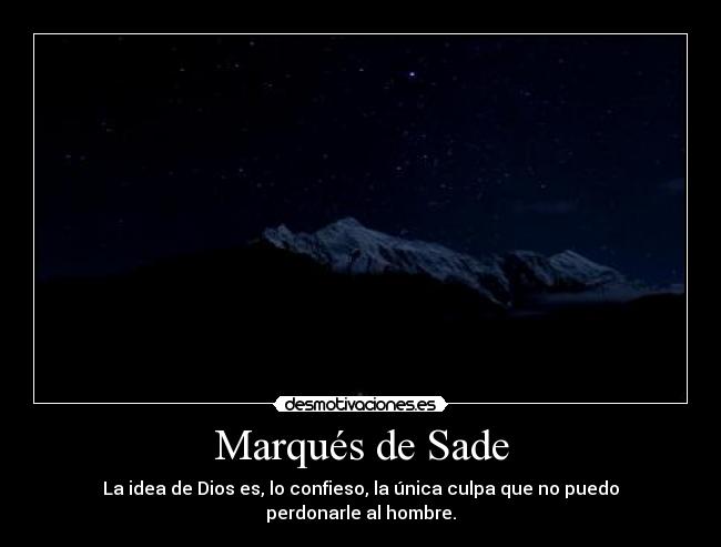 Marqués de Sade - La idea de Dios es, lo confieso, la única culpa que no puedo perdonarle al hombre.