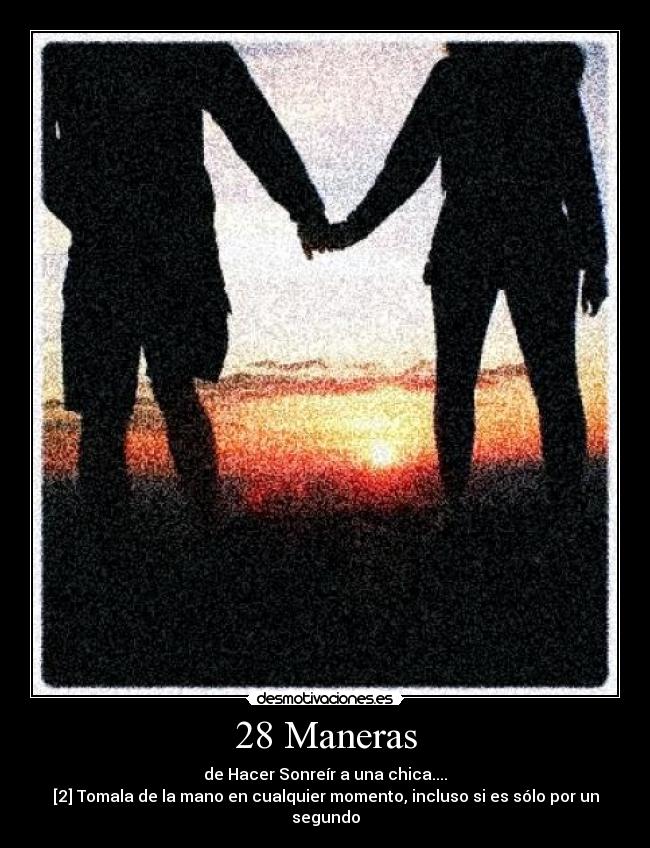 28 Maneras - de Hacer Sonreír a una chica....
[2] Tomala de la mano en cualquier momento, incluso si es sólo por un segundo