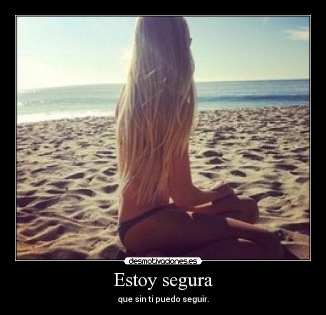 Estoy segura - que sin ti puedo seguir.