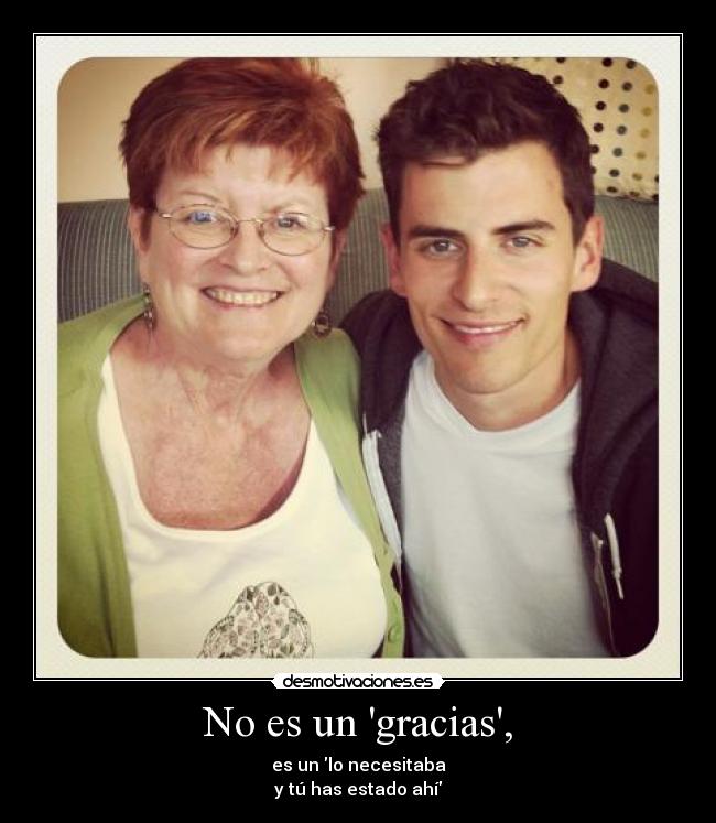 No es un gracias, - es un lo necesitaba
y tú has estado ahí