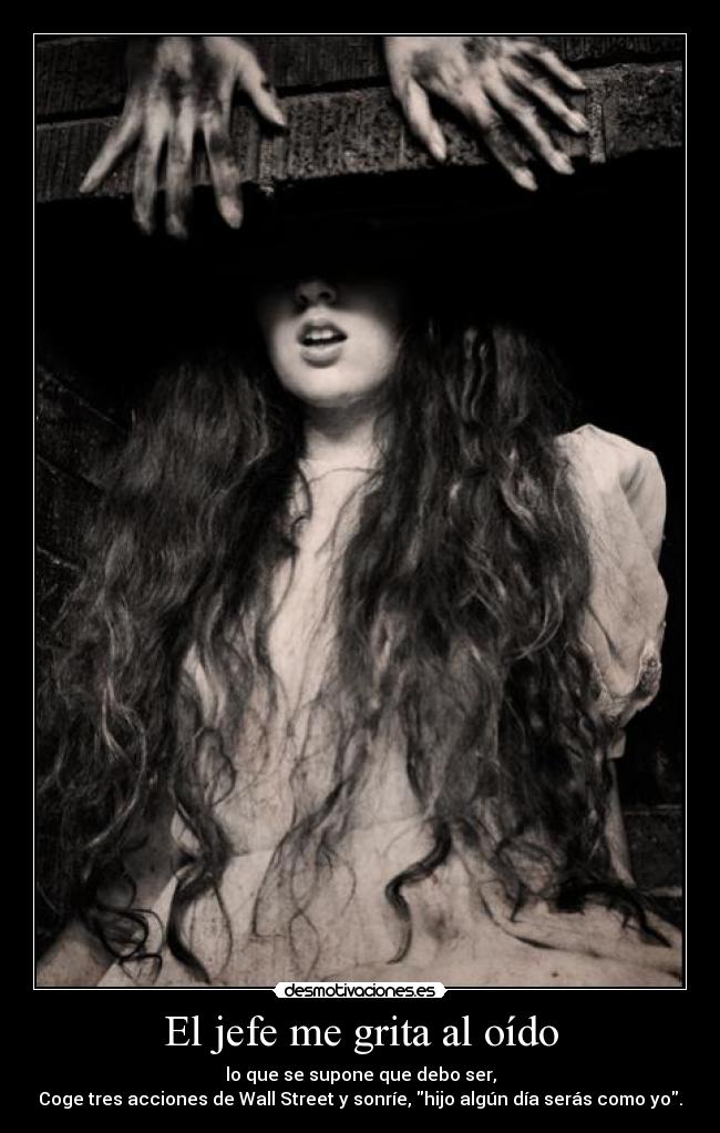 El jefe me grita al oído - lo que se supone que debo ser,
Coge tres acciones de Wall Street y sonríe, hijo algún día serás como yo.
