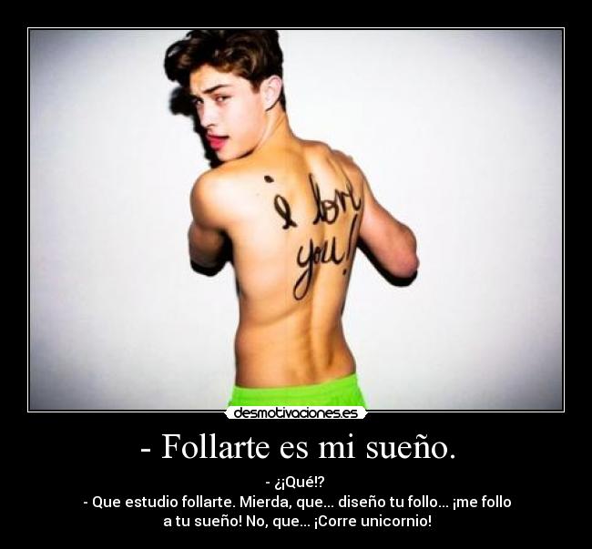 - Follarte es mi sueño. -