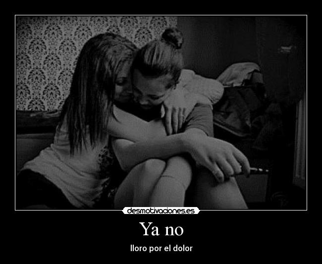 Ya no - lloro por el dolor