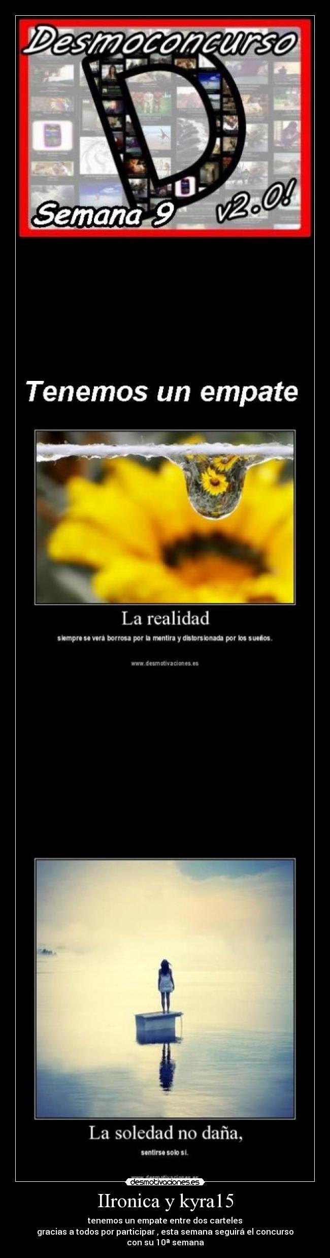 IIronica y kyra15 - tenemos un empate entre dos carteles
gracias a todos por participar , esta semana seguirá el concurso
con su 10ª semana