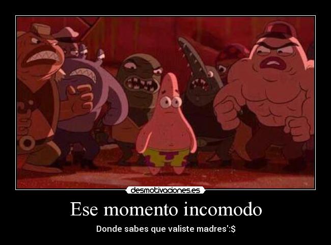Ese momento incomodo - Donde sabes que valiste madres:$
