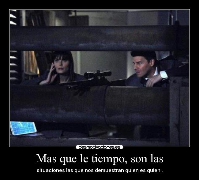 Mas que le tiempo, son las - situaciones las que nos demuestran quien es quien .