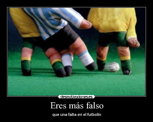 Eres más falso -