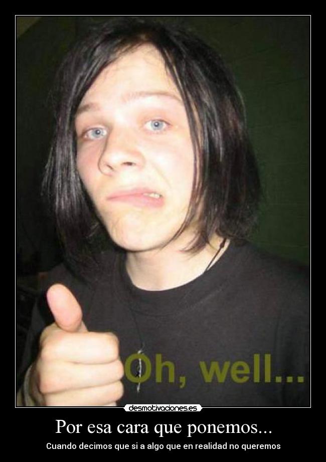 Por esa cara que ponemos... -