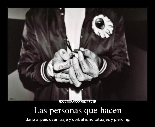 Las personas que hacen - daño al país usan traje y corbata, no tatuajes y piercing.