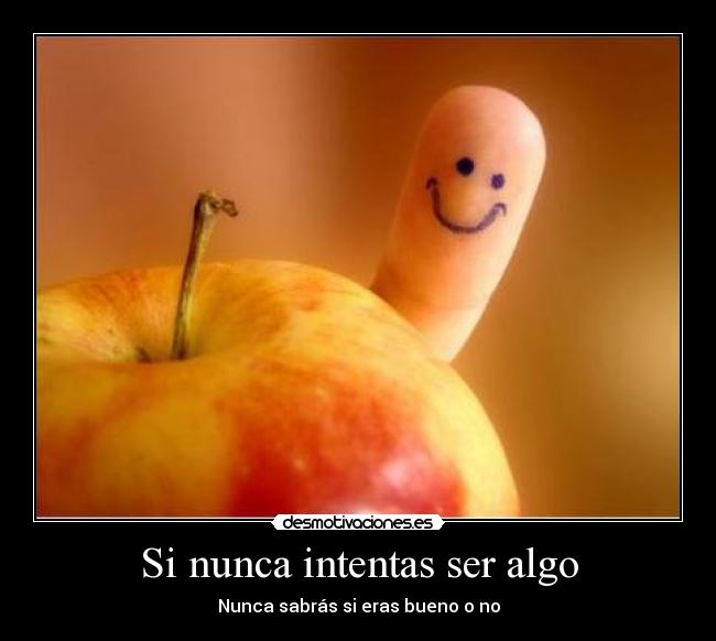 Si nunca intentas ser algo - 