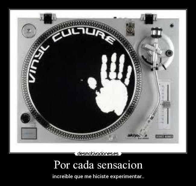 Por cada sensacion - increible que me hiciste experimentar..