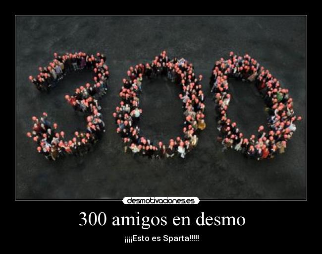 300 amigos en desmo - ¡¡¡¡Esto es Sparta!!!!!