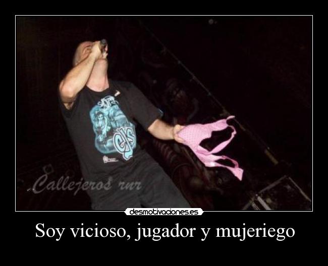Soy vicioso, jugador y mujeriego -