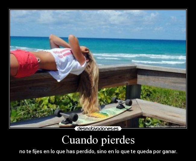 Cuando pierdes - no te fijes en lo que has perdido, sino en lo que te queda por ganar.