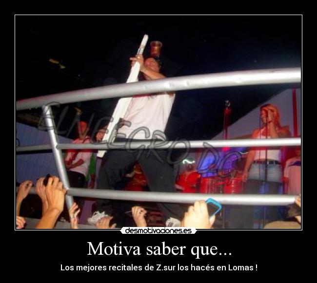 Motiva saber que... - Los mejores recitales de Z.sur los hacés en Lomas !