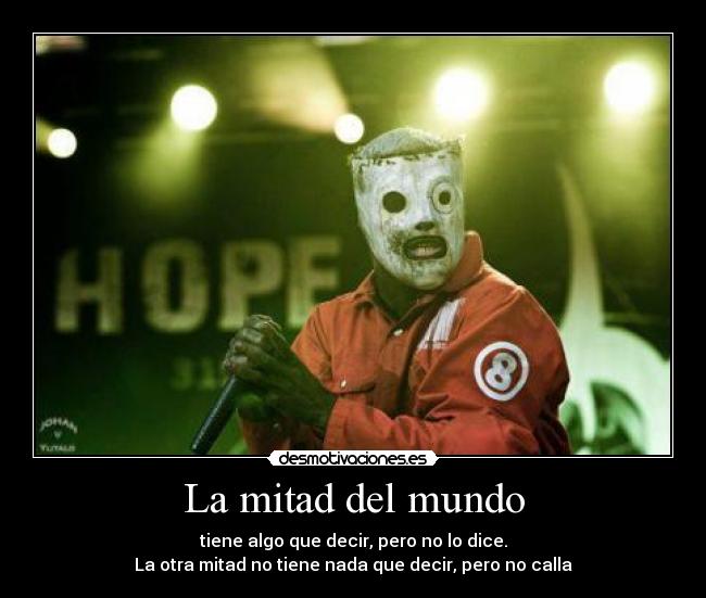 La mitad del mundo - tiene algo que decir, pero no lo dice.
La otra mitad no tiene nada que decir, pero no calla