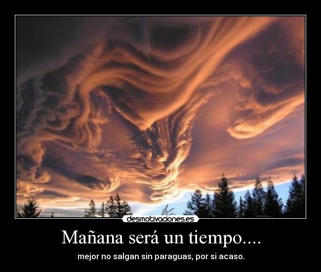 Mañana será un tiempo.... - mejor no salgan sin paraguas, por si acaso.