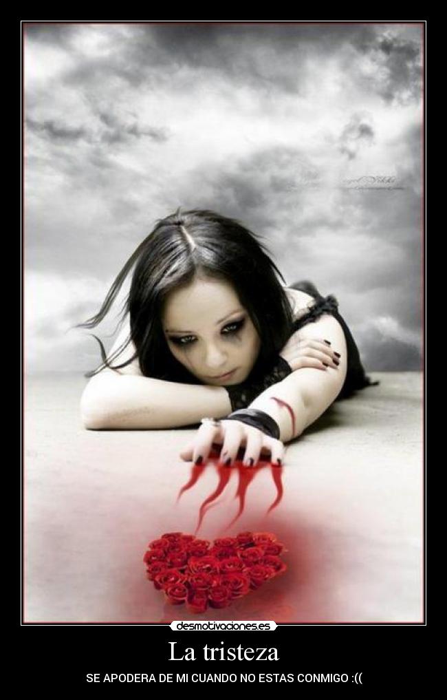 La tristeza - SE APODERA DE MI CUANDO NO ESTAS CONMIGO :((