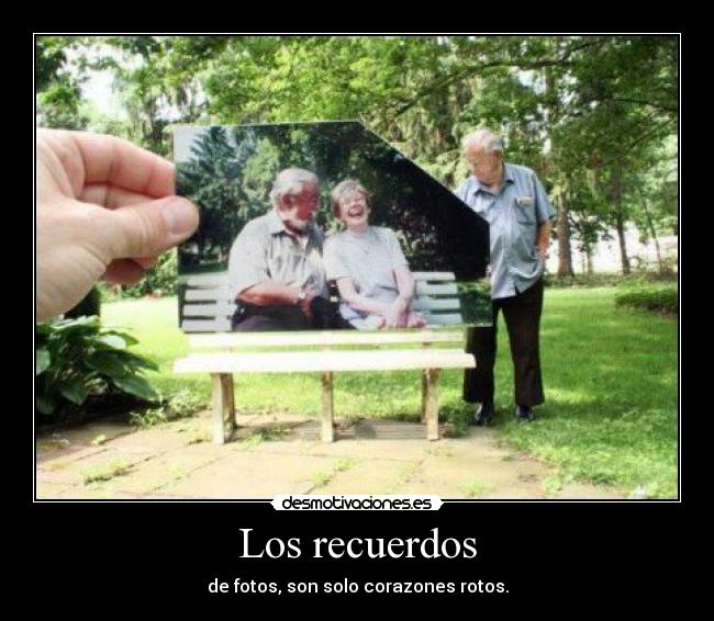 Los recuerdos - de fotos, son solo corazones rotos.