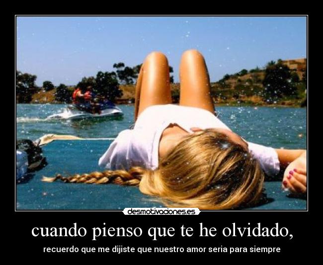 cuando pienso que te he olvidado, -