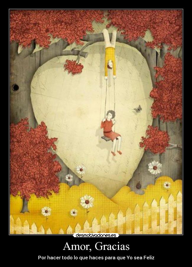 Amor, Gracias - Por hacer todo lo que haces para que Yo sea Feliz