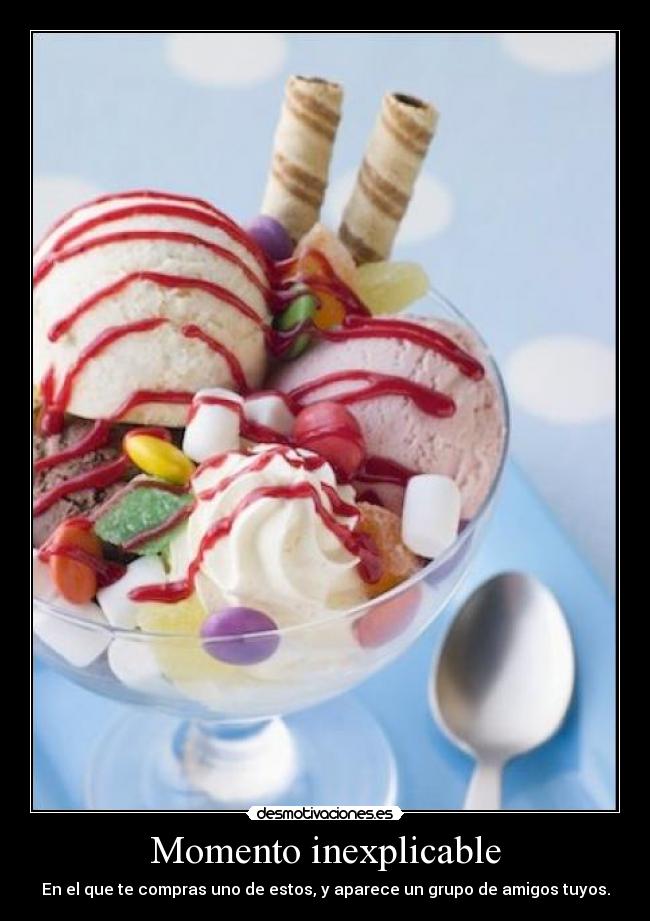 Momento inexplicable - En el que te compras uno de estos, y aparece un grupo de amigos tuyos.