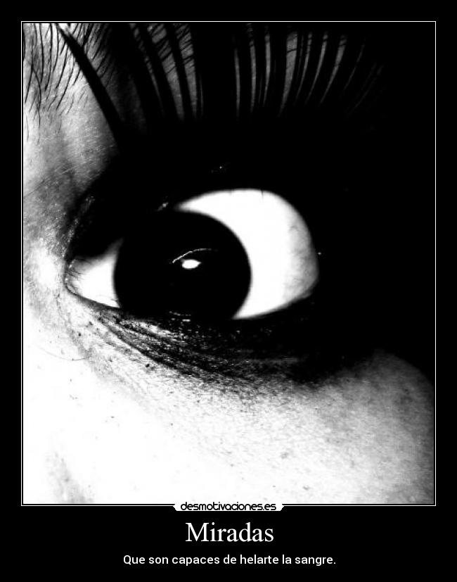 Miradas - Que son capaces de helarte la sangre.