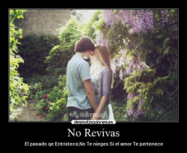 No Revivas - El pasado qe Entristece,No Te nieges Si el amor Te pertenece