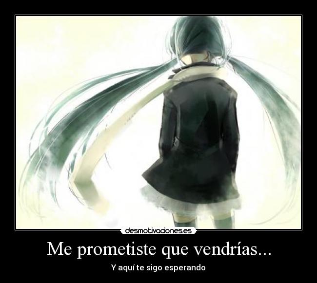 Me prometiste que vendrías... -