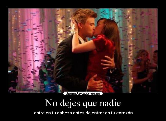 No dejes que nadie - entre en tu cabeza antes de entrar en tu corazón