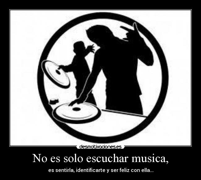 No es solo escuchar musica, -
