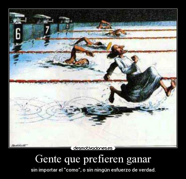 Gente que prefieren ganar - sin importar el como, o sin ningún esfuerzo de verdad.