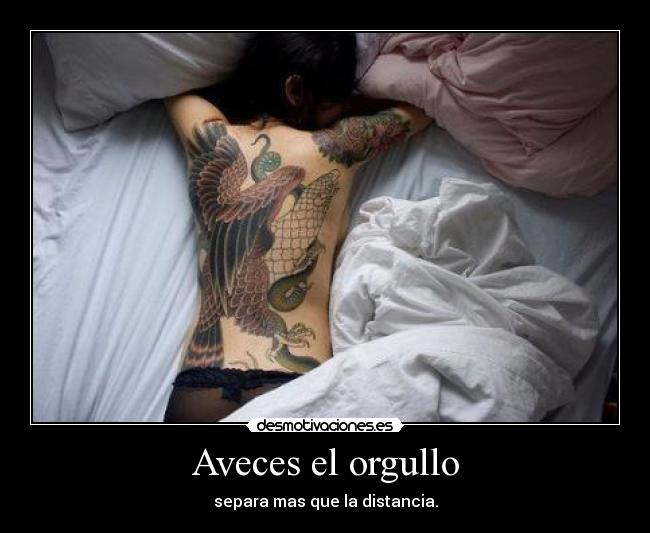 Aveces el orgullo - separa mas que la distancia.