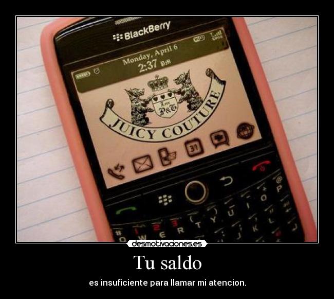 Tu saldo - es insuficiente para llamar mi atencion.