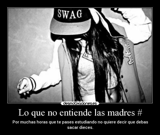 Lo que no entiende las madres # - Por muchas horas que te pases estudiando no quiere decir que debas sacar dieces.