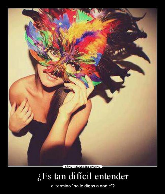 ¿Es tan difícil entender - el termino no le digas a nadie?