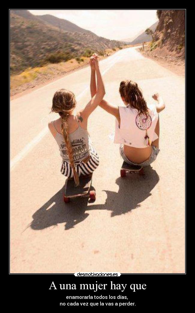 A una mujer hay que -