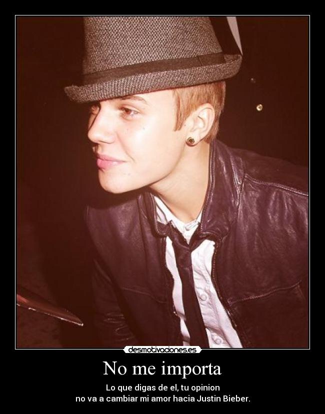 No me importa - Lo que digas de el, tu opinion
no va a cambiar mi amor hacia Justin Bieber.