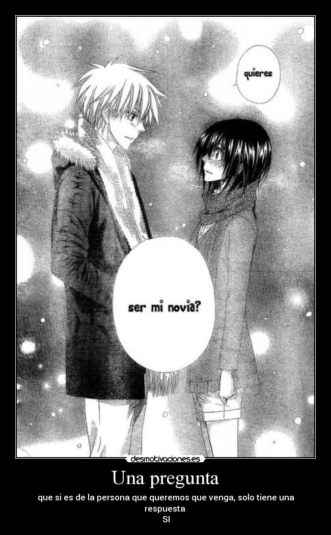 Una pregunta - que si es de la persona que queremos que venga, solo tiene una respuesta
SI