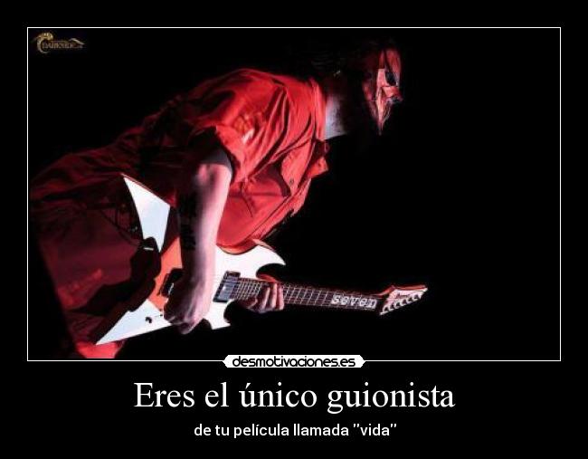 Eres el único guionista - de tu película llamada vida